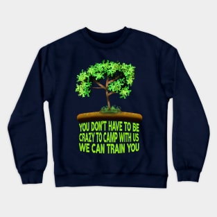 You Don't Have To Be Crazy To Camp With Us We Can Train You Crewneck Sweatshirt